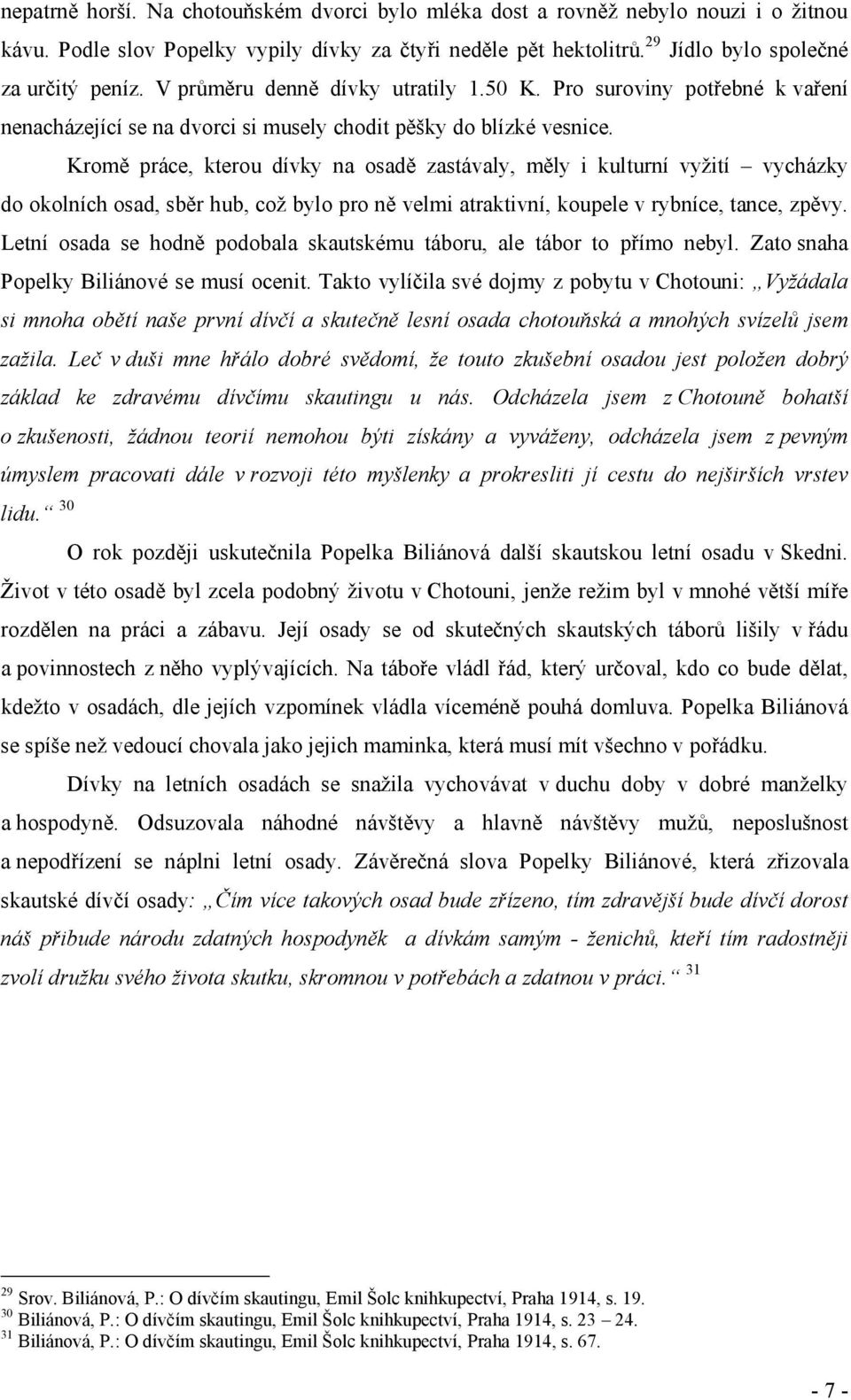 Pro suroviny potřebné k vaření nenacházející se na dvorci si musely chodit pěšky do blízké vesnice.