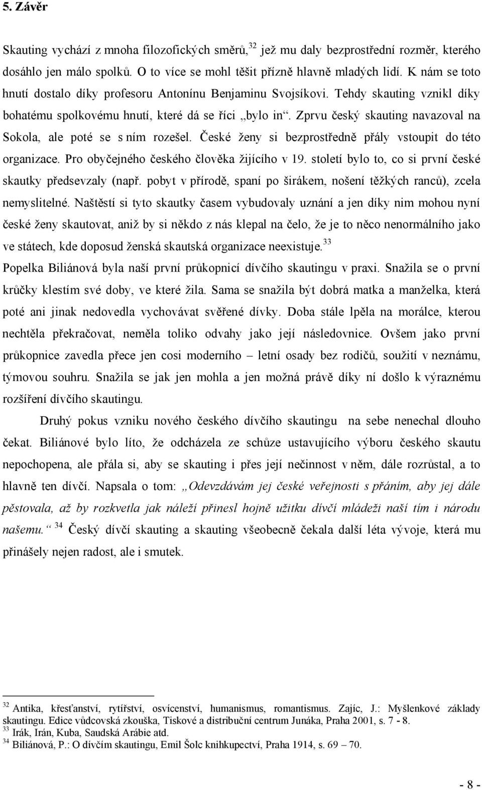 Zprvu český skauting navazoval na Sokola, ale poté se s ním rozešel. České ženy si bezprostředně přály vstoupit do této organizace. Pro obyčejného českého člověka žijícího v 19.