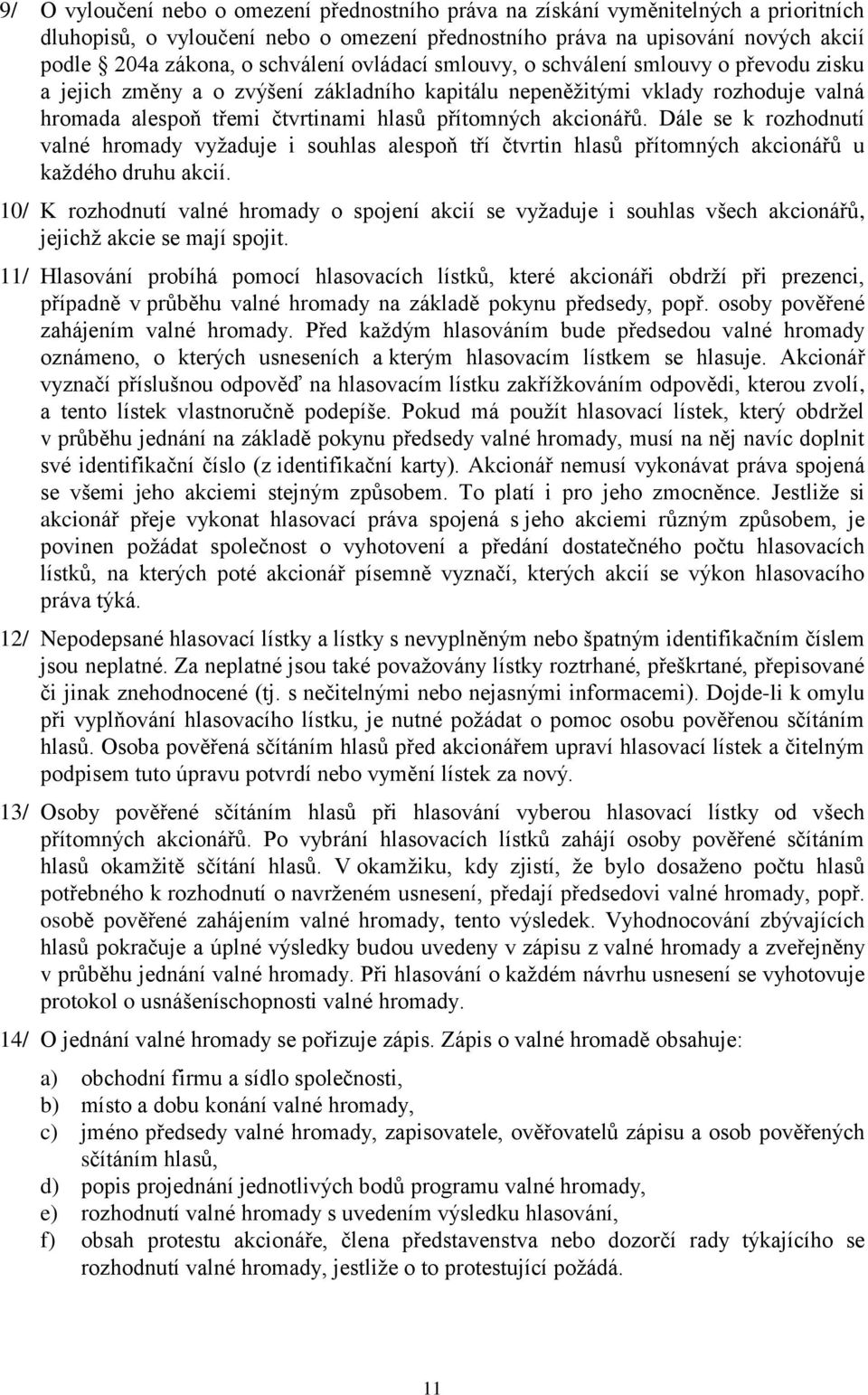 akcionářů. Dále se k rozhodnutí valné hromady vyžaduje i souhlas alespoň tří čtvrtin hlasů přítomných akcionářů u každého druhu akcií.