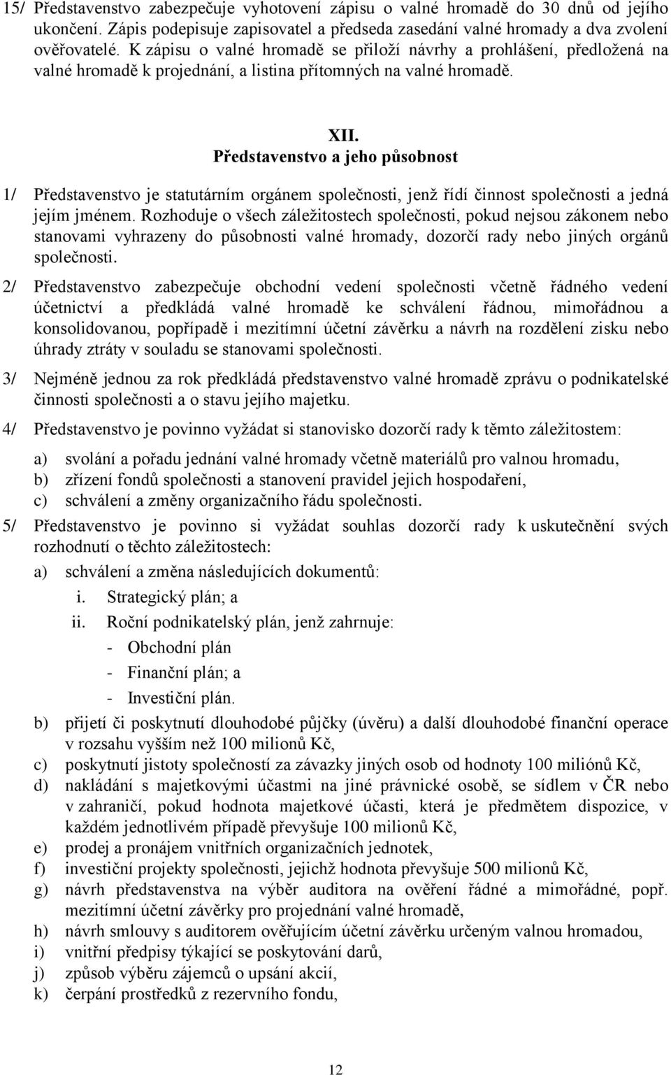 Představenstvo a jeho působnost 1/ Představenstvo je statutárním orgánem společnosti, jenž řídí činnost společnosti a jedná jejím jménem.