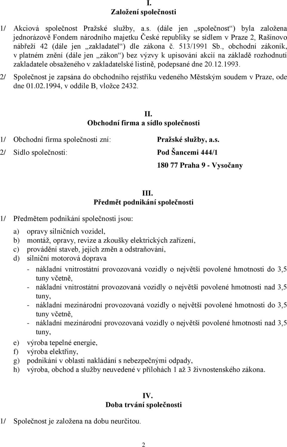 2/ Společnost je zapsána do obchodního rejstříku vedeného Městským soudem v Praze, ode dne 01.02.1994, v oddíle B, vložce 2432. II.