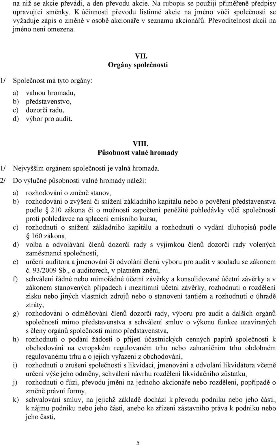 1/ Společnost má tyto orgány: a) valnou hromadu, b) představenstvo, c) dozorčí radu, d) výbor pro audit. VII. Orgány společnosti VIII.