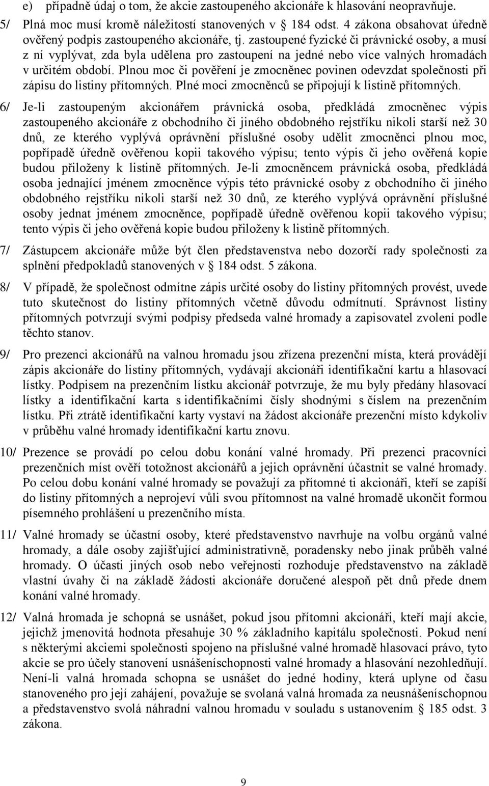 zastoupené fyzické či právnické osoby, a musí z ní vyplývat, zda byla udělena pro zastoupení na jedné nebo více valných hromadách v určitém období.