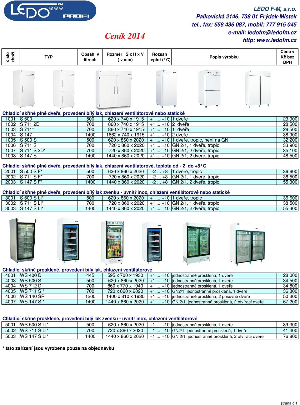 .. +10 1 dveře, tropic, není na GN 32 200 1006 S 711 S 700 720 x 860 x 2020 +1... +10 GN 2/1, 1 dveře, tropic 33 900 1007 S 711 S 2D* 700 720 x 860 x 2020 +1.