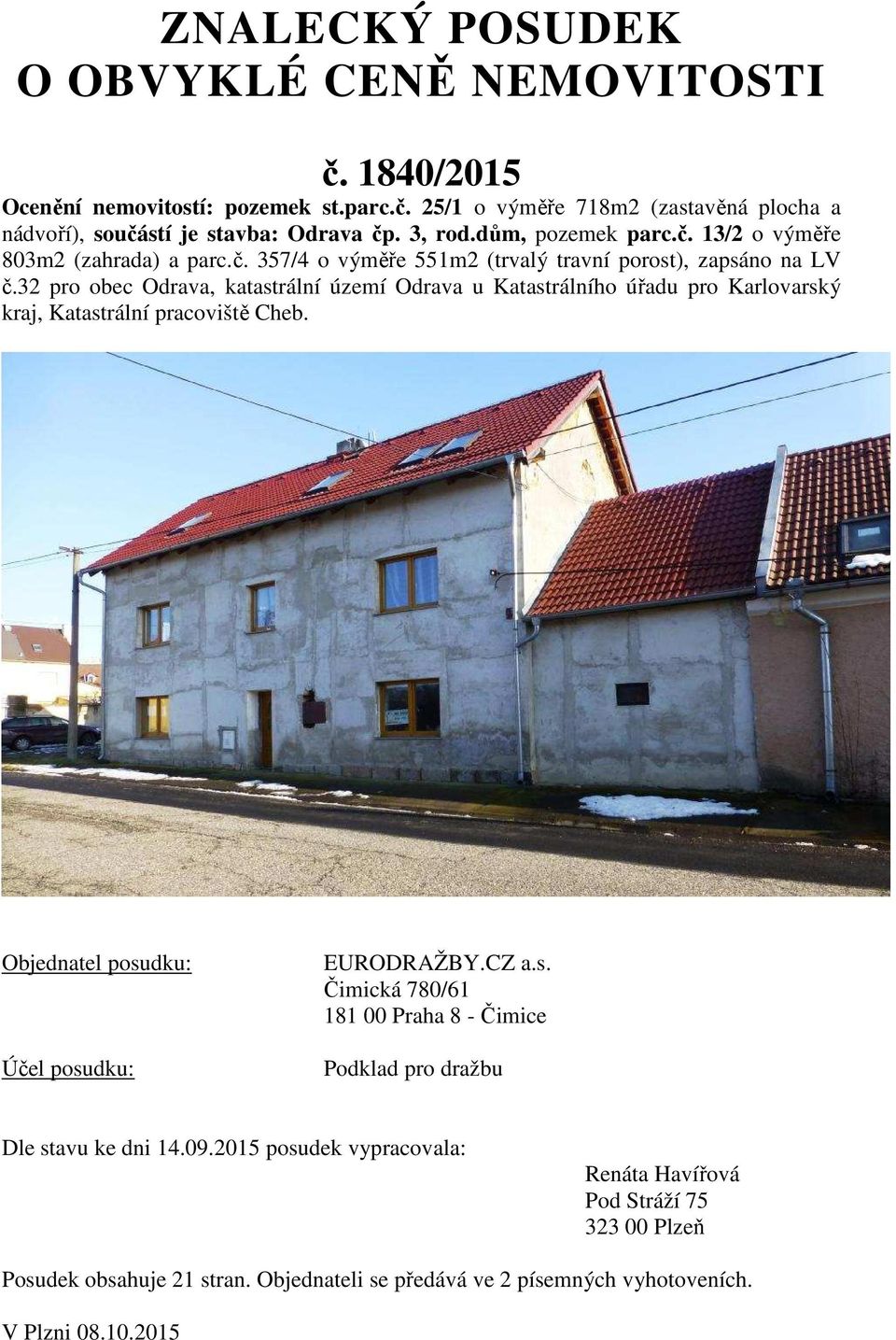 32 pro obec Odrava, katastrální území Odrava u Katastrálního úřadu pro Karlovarský kraj, Katastrální pracoviště Cheb. Objednatel posudku: Účel posudku: EURODRAŽBY.CZ a.s. Čimická 780/61 181 00 Praha 8 - Čimice Podklad pro dražbu Dle stavu ke dni 14.
