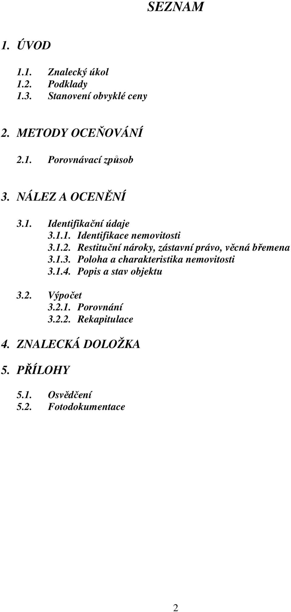 Restituční nároky, zástavní právo, věcná břemena 3.1.3. Poloha a charakteristika nemovitosti 3.1.4.