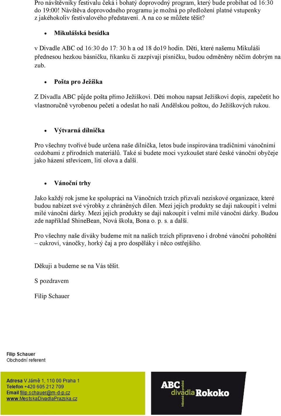 Mikulášská besídka v Divadle ABC od 16:30 do 17: 30 h a od 18 do19 hodin. Děti, které našemu Mikuláši přednesou hezkou básničku, říkanku či zazpívají písničku, budou odměněny něčím dobrým na zub.