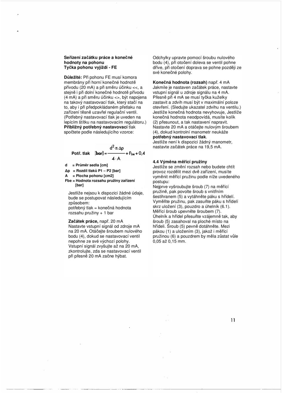 ventil. (Potřebný nastavovací tlak je uveden na lepícím štítku na nastavovacím regulátoru.) Přibližný potřebný nastavovací tlak spočtete podle následujícího vzorce: d Potř.