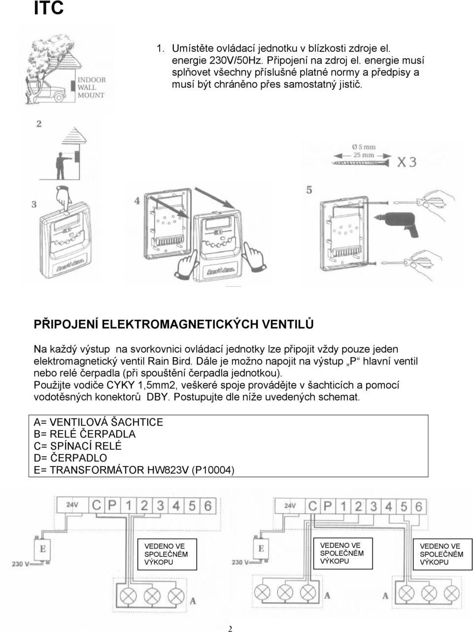 PŘIPOJENÍ ELEKTROMAGNETICKÝCH VENTILŮ Na každý výstup na svorkovnici ovládací jednotky lze připojit vždy pouze jeden elektromagnetický ventil Rain Bird.