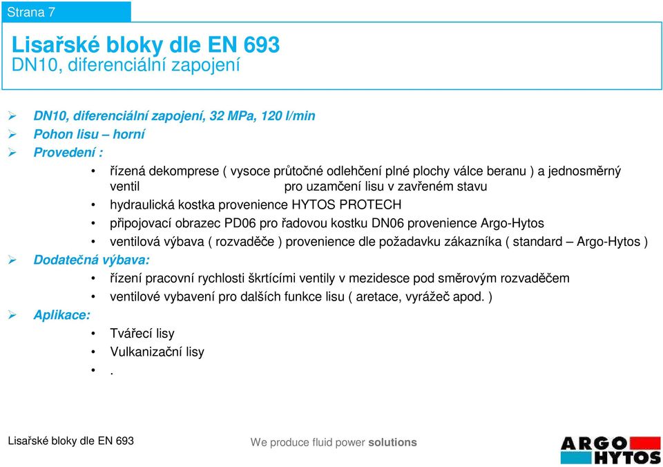 kostku DN06 provenience Argo-Hytos ventilová výbava ( rozvaděče ) provenience dle požadavku zákazníka ( standard Argo-Hytos ) Dodatečná výbava: řízení pracovní