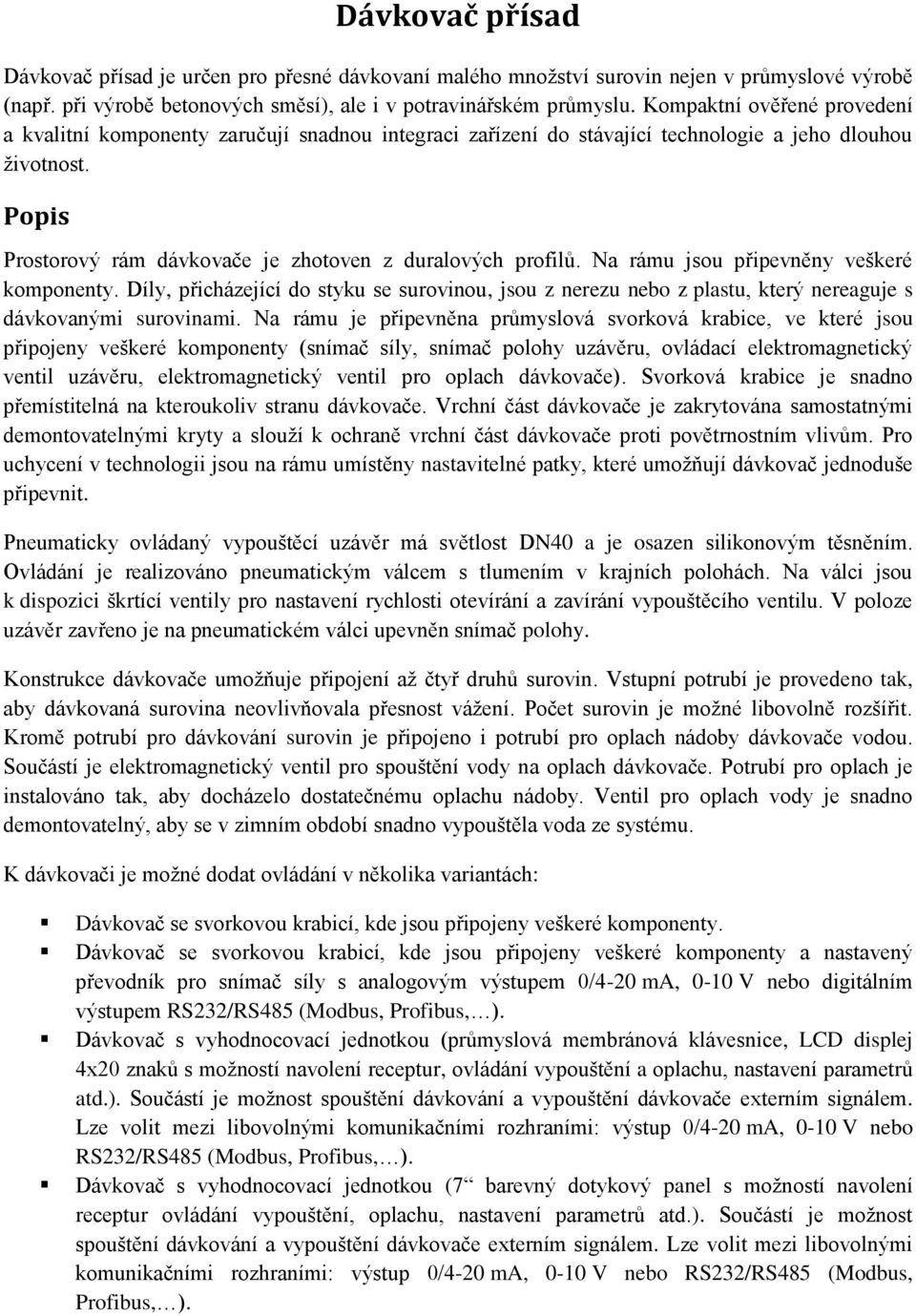 Popis Prostorový rám dávkovače je zhotoven z duralových profilů. Na rámu jsou připevněny veškeré komponenty.