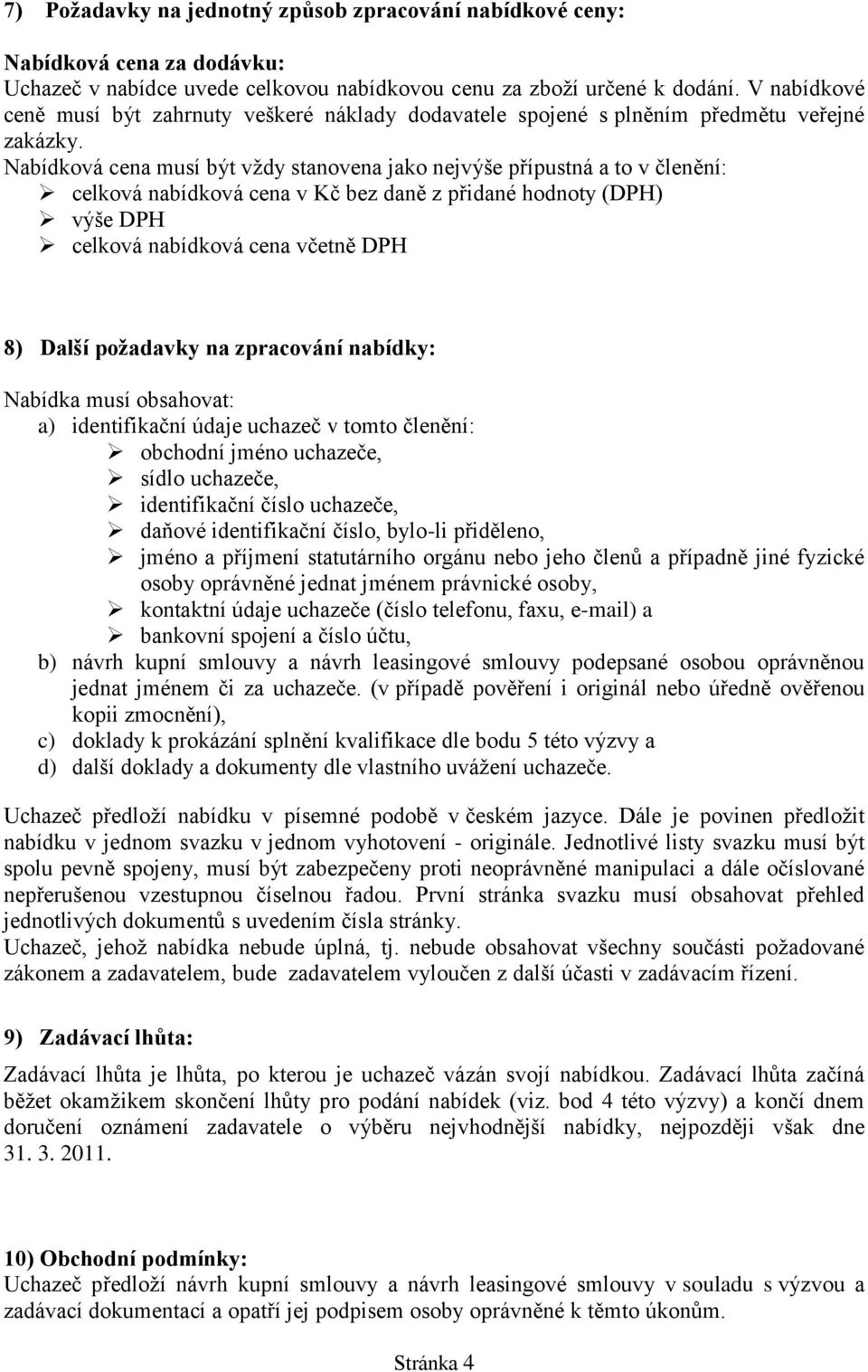 Nabídková cena musí být vždy stanovena jako nejvýše přípustná a to v členění: celková nabídková cena v Kč bez daně z přidané hodnoty (DPH) výše DPH celková nabídková cena včetně DPH 8) Další