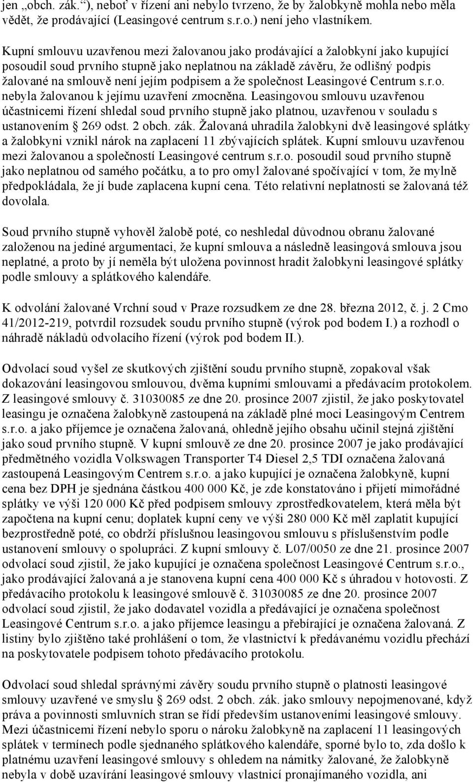 podpisem a že společnost Leasingové Centrum s.r.o. nebyla žalovanou k jejímu uzavření zmocněna.
