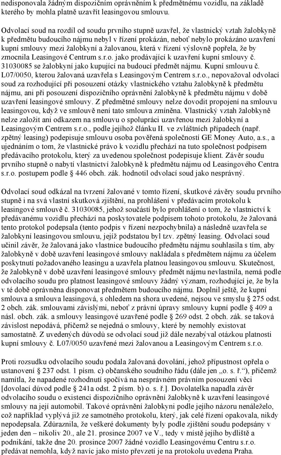 a žalovanou, která v řízení výslovně popřela, že by zmocnila Leasingové Centrum s.r.o. jako prodávající k uzavření kupní smlouvy č. 31030085 se žalobkyní jako kupující na budoucí předmět nájmu.