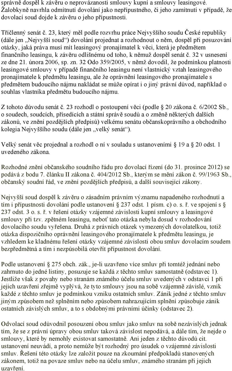 23, který měl podle rozvrhu práce Nejvyššího soudu České republiky (dále jen Nejvyšší soud ) dovolání projednat a rozhodnout o něm, dospěl při posuzování otázky, jaká práva musí mít leasingový