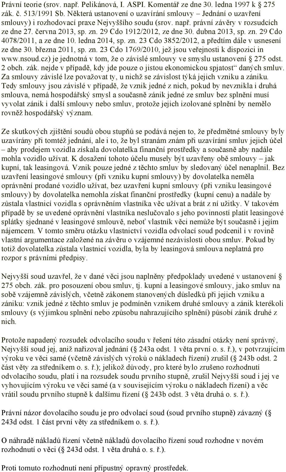 29 Cdo 1912/2012, ze dne 30. dubna 2013, sp. zn. 29 Cdo 4078/2011, a ze dne 10. ledna 2014, sp. zn. 23 Cdo 3852/2012, a předtím dále v usnesení ze dne 30. března 2011, sp. zn. 23 Cdo 1769/2010, jež jsou veřejnosti k dispozici in www.