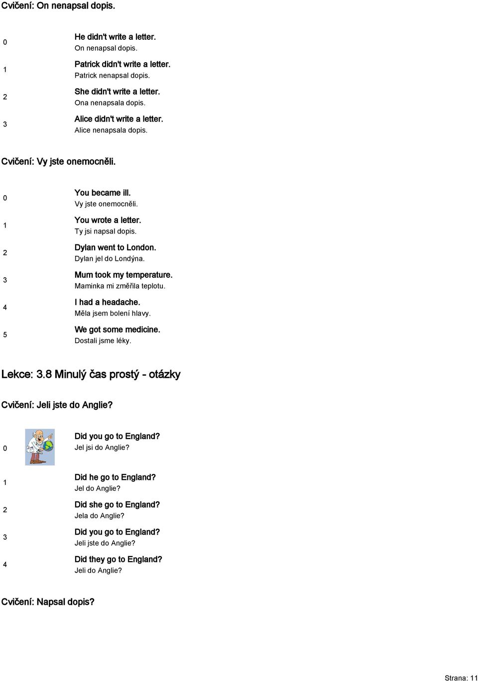 Dylan jel do Londýna. Mum took my temperature. Maminka mi změřila teplotu. I had a headache. Měla jsem bolení hlavy. We got some medicine. Dostali jsme léky. Lekce:.