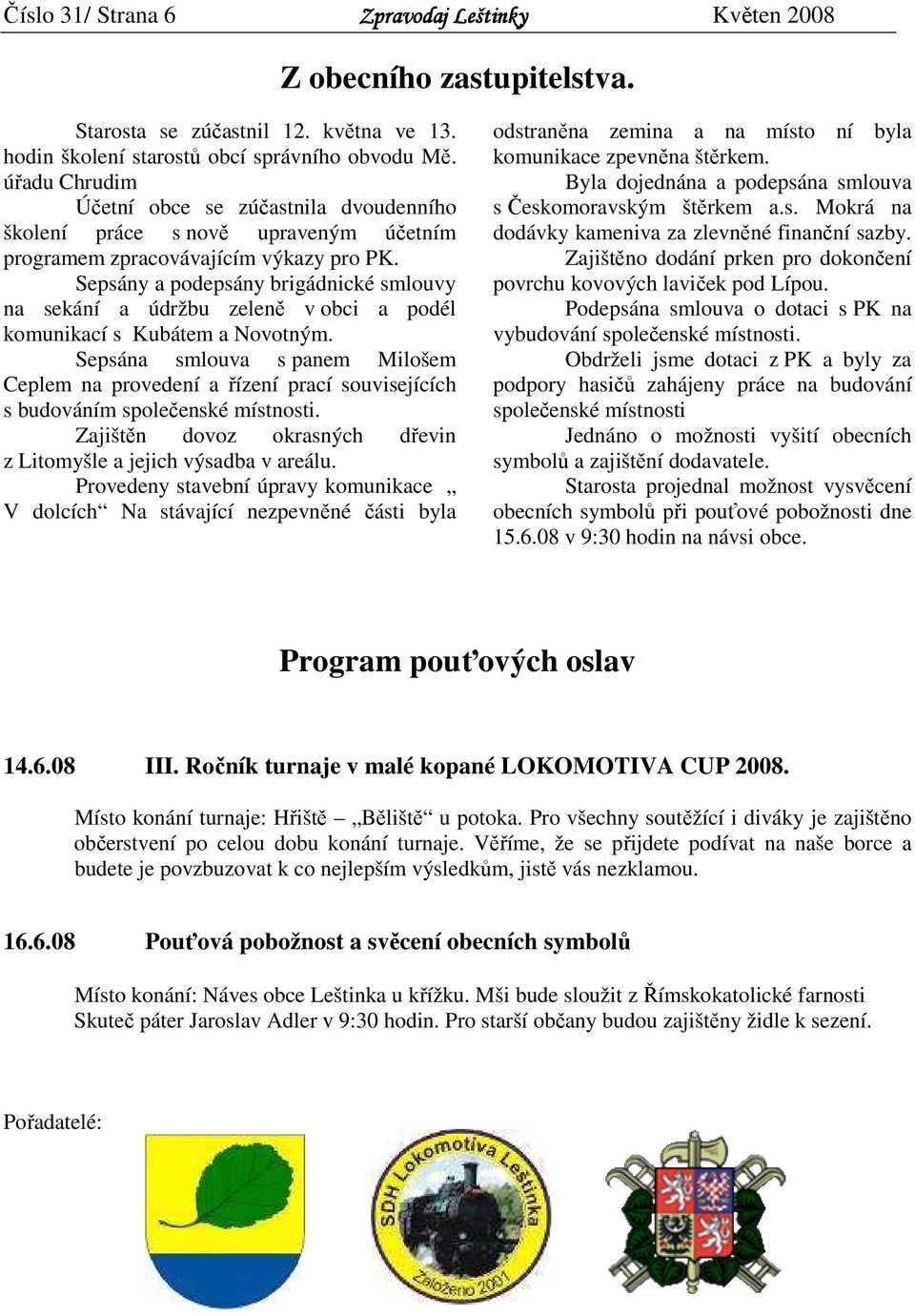 Sepsány a podepsány brigádnické smlouvy na sekání a údržbu zeleně v obci a podél komunikací s Kubátem a Novotným.