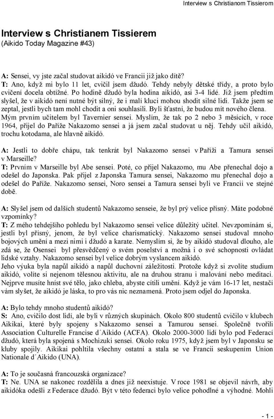 Již jsem předtím slyšel, že v aikidó není nutné být silný, že i malí kluci mohou shodit silné lidi. Takže jsem se zeptal, jestli bych tam mohl chodit a oni souhlasili.