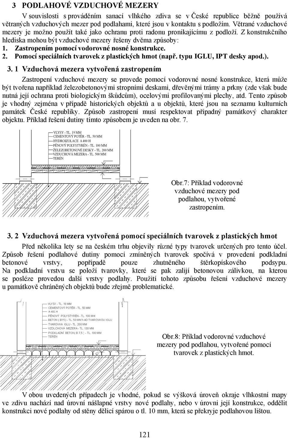 Zastropením pomocí vodorovné nosné konstrukce. 2. Pomocí speciálních tvarovek z plastických hmot (např. typu IGLU, IPT desky apod.). 3.