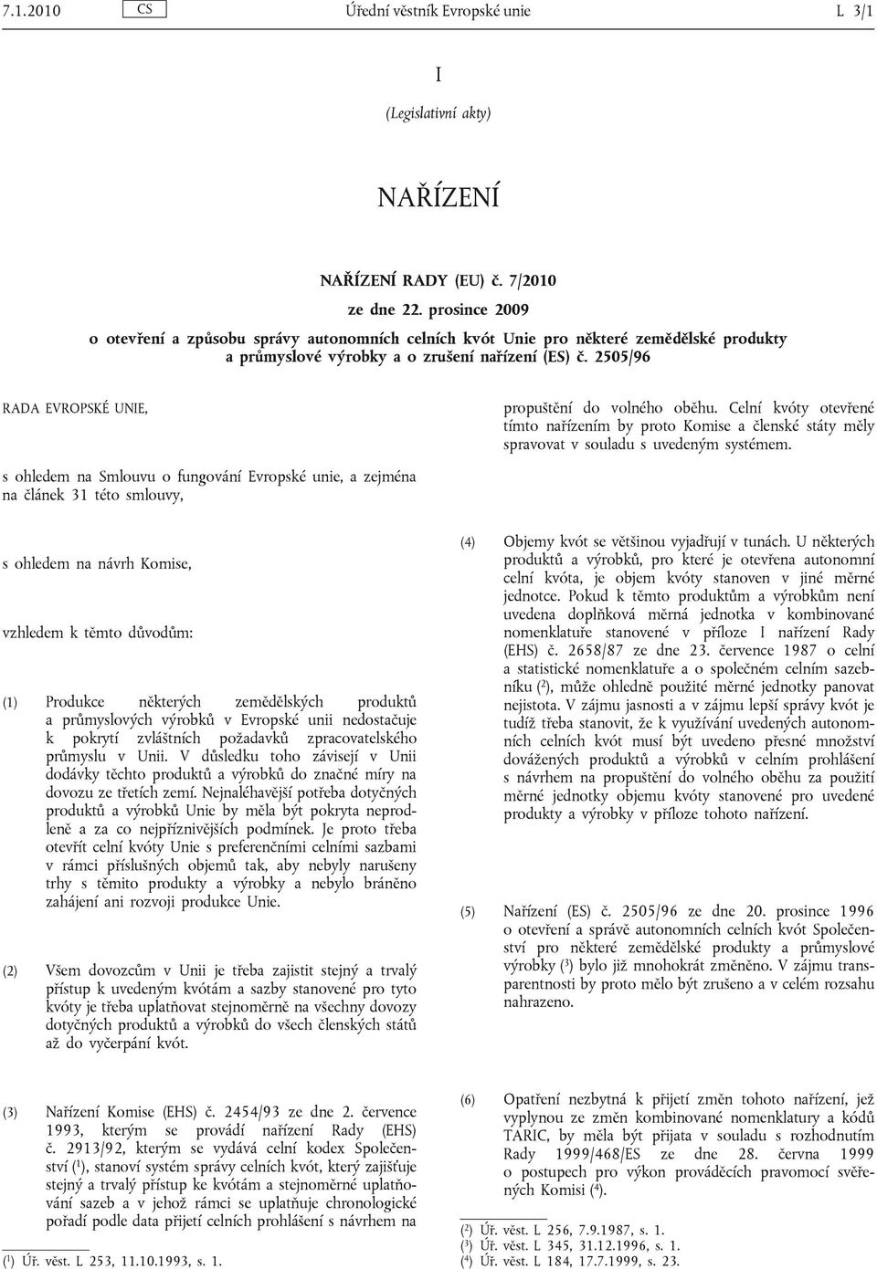 2505/96 RADA EVROPSKÉ UNIE, propuštění do volného oběhu. Celní kvóty otevřené tímto nařízením by proto Komise a členské státy měly spravovat v souladu s uvedeným systémem.