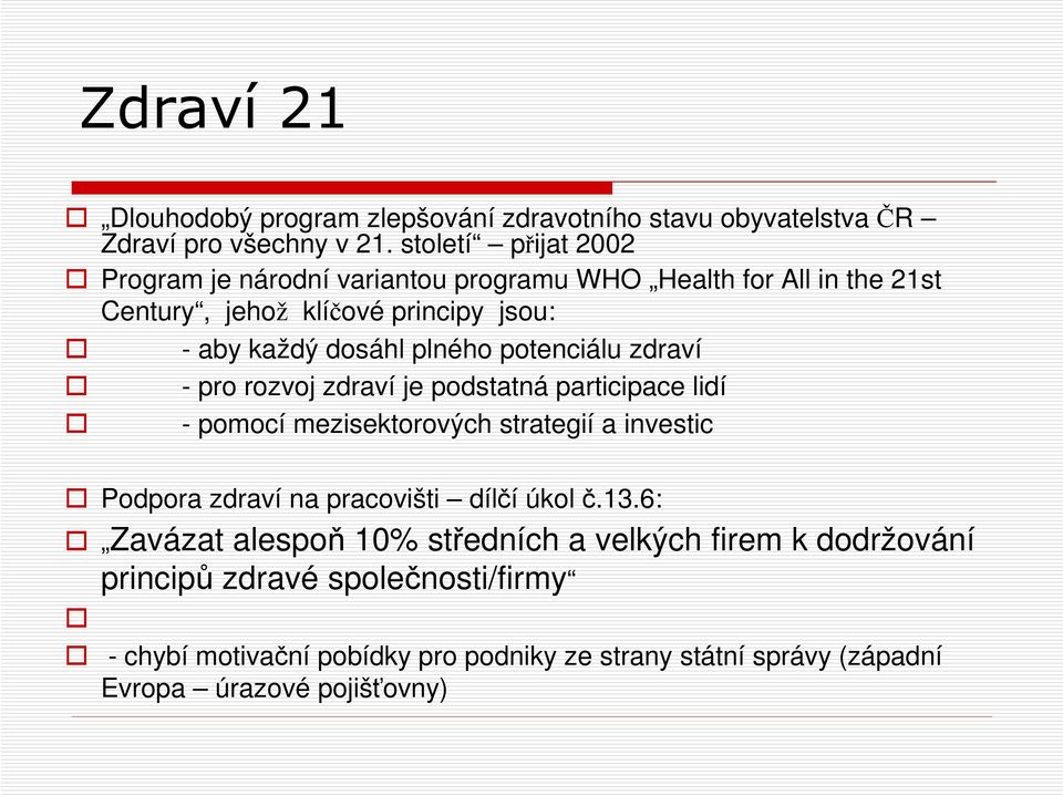 plného potenciálu zdraví - pro rozvoj zdraví je podstatná participace lidí - pomocí mezisektorových strategií a investic Podpora zdraví na pracovišti