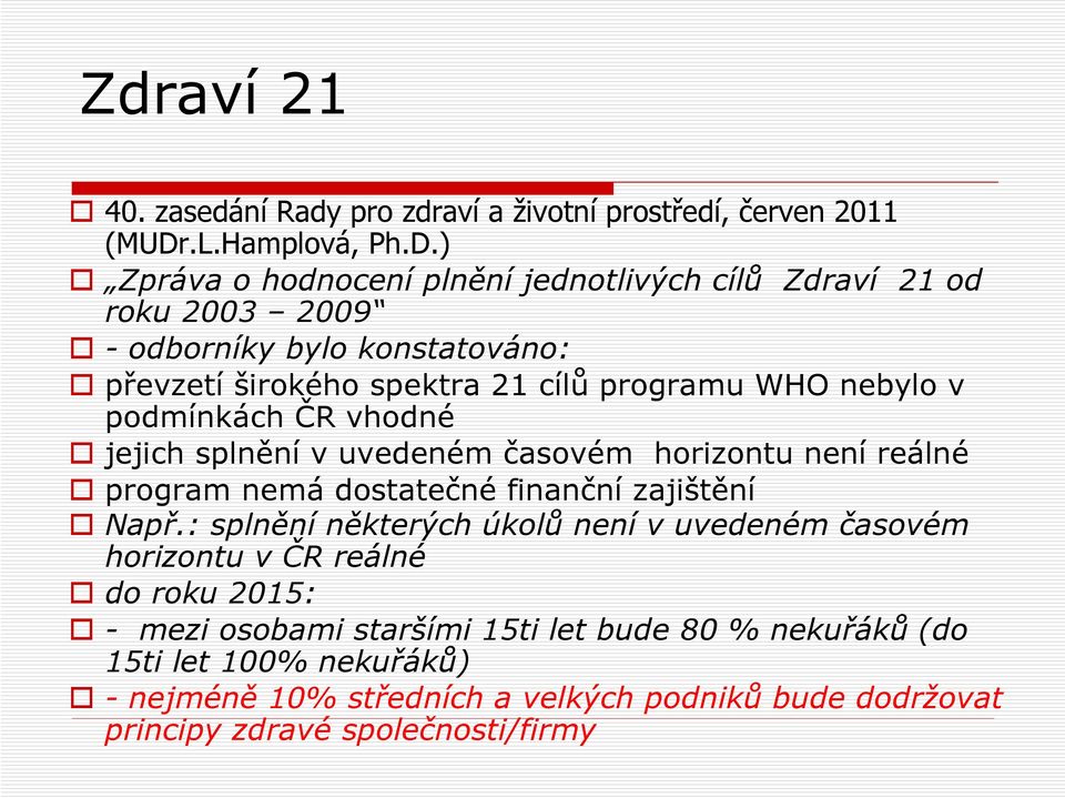 ) Zpráva o hodnocení plnění jednotlivých cílů Zdraví 21 od roku 2003 2009 - odborníky bylo konstatováno: převzetí širokého spektra 21 cílů programu WHO nebylo