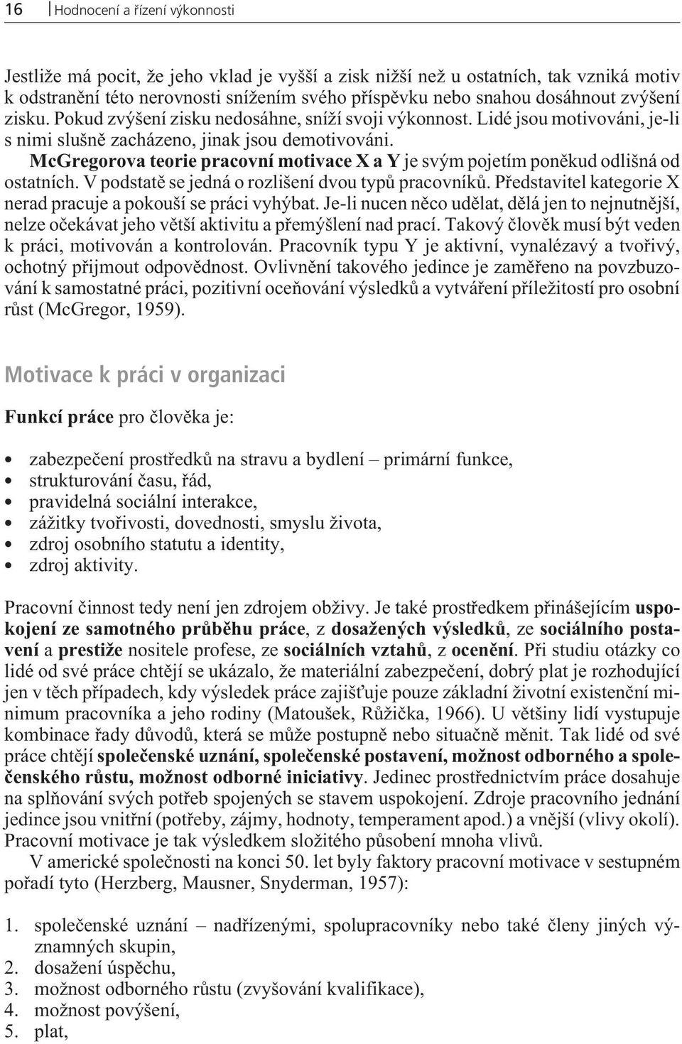 McGregorova teorie pracovní motivace X a Y je svým pojetím ponìkud odlišná od ostatních. V podstatì se jedná o rozlišení dvou typù pracovníkù.