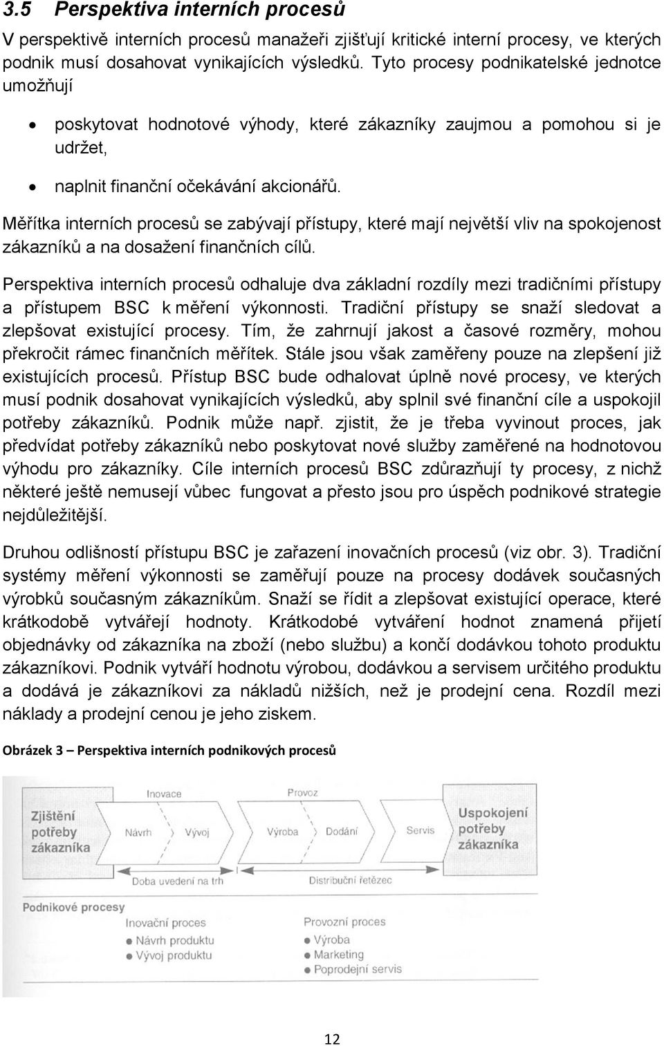 Měřítka interních procesů se zabývají přístupy, které mají největší vliv na spokojenost zákazníků a na dosažení finančních cílů.