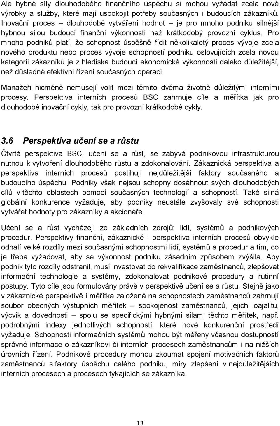 Pro mnoho podniků platí, že schopnost úspěšně řídit několikaletý proces vývoje zcela nového produktu nebo proces vývoje schopností podniku oslovujících zcela novou kategorii zákazníků je z hlediska