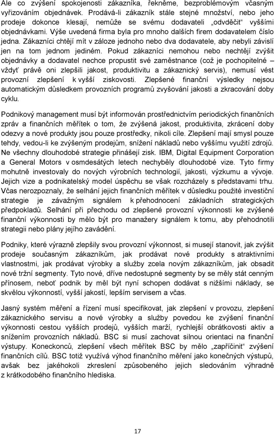 Výše uvedená firma byla pro mnoho dalších firem dodavatelem číslo jedna. Zákazníci chtějí mít v záloze jednoho nebo dva dodavatele, aby nebyli závislí jen na tom jednom jediném.