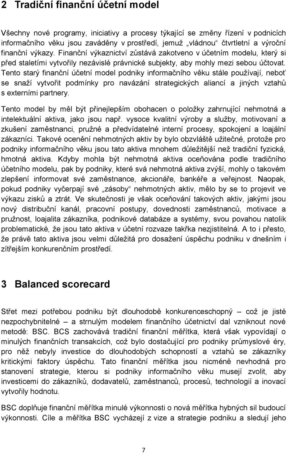 Tento starý finanční účetní model podniky informačního věku stále používají, neboť se snaží vytvořit podmínky pro navázání strategických aliancí a jiných vztahů s externími partnery.