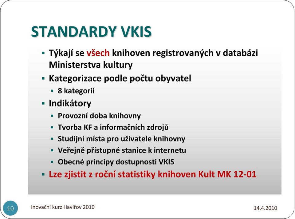 a informačních zdrojů Studijní místa pro uživatele knihovny Veřejně přístupné stanice k