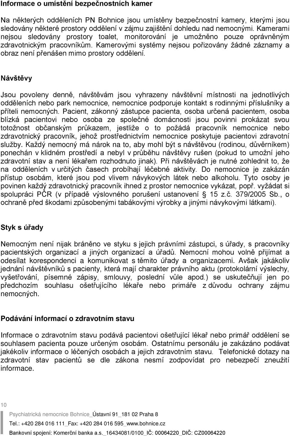 Kamerovými systémy nejsou pořizovány žádné záznamy a obraz není přenášen mimo prostory oddělení.