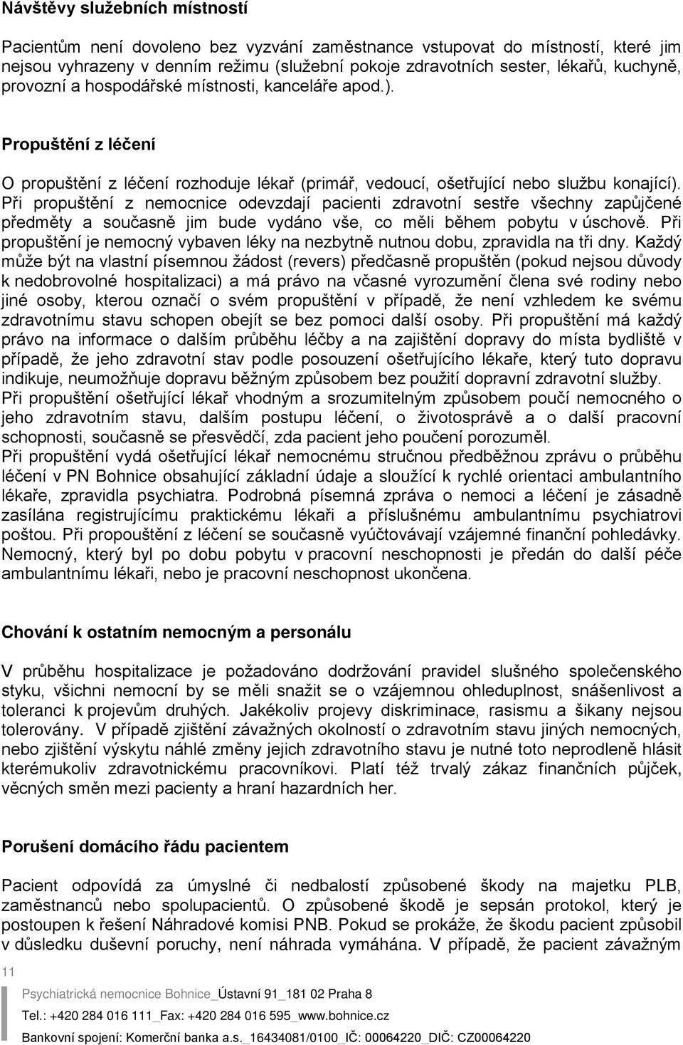 Při propuštění z nemocnice odevzdají pacienti zdravotní sestře všechny zapůjčené předměty a současně jim bude vydáno vše, co měli během pobytu v úschově.