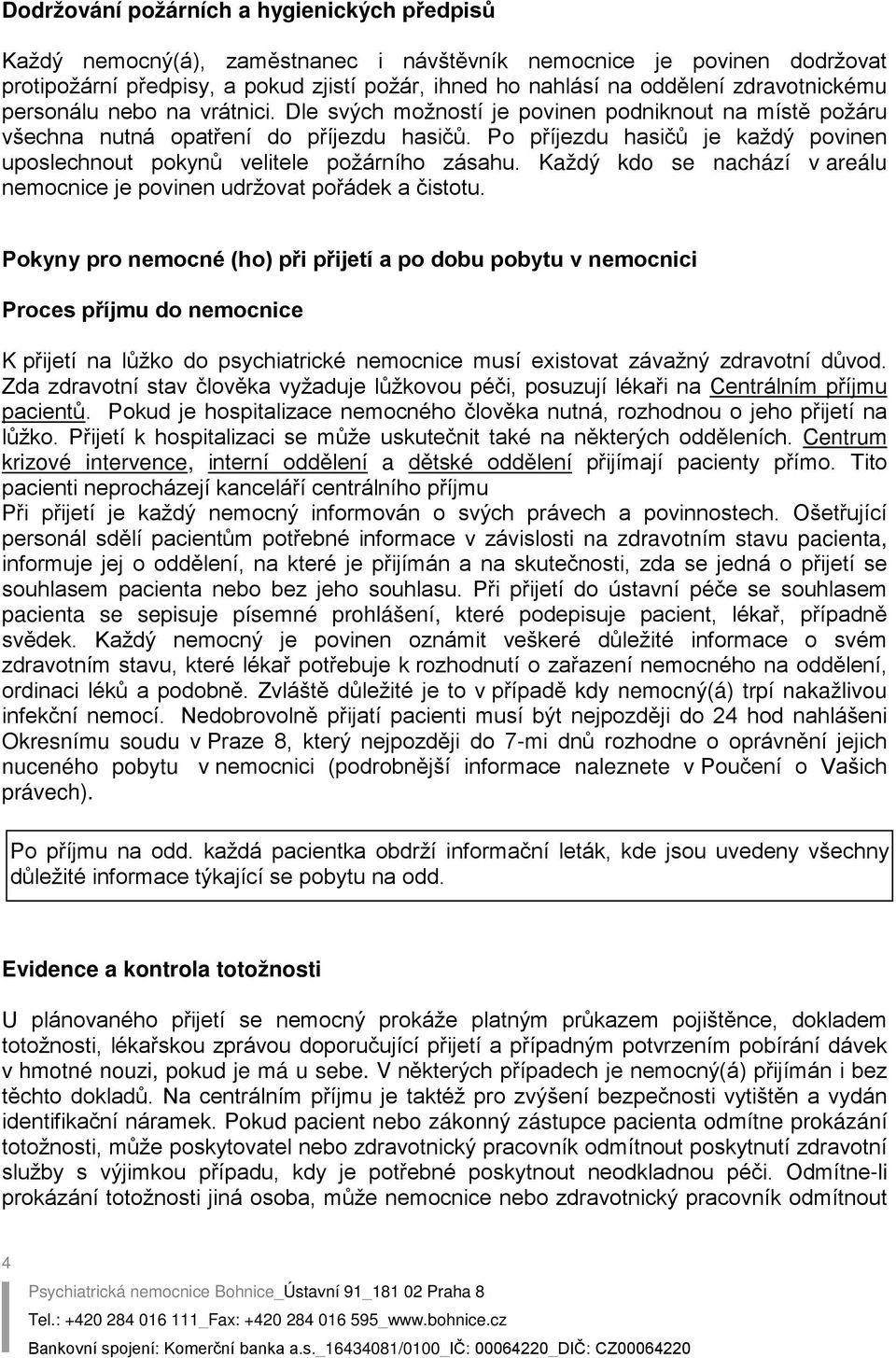 Po příjezdu hasičů je každý povinen uposlechnout pokynů velitele požárního zásahu. Každý kdo se nachází v areálu nemocnice je povinen udržovat pořádek a čistotu.