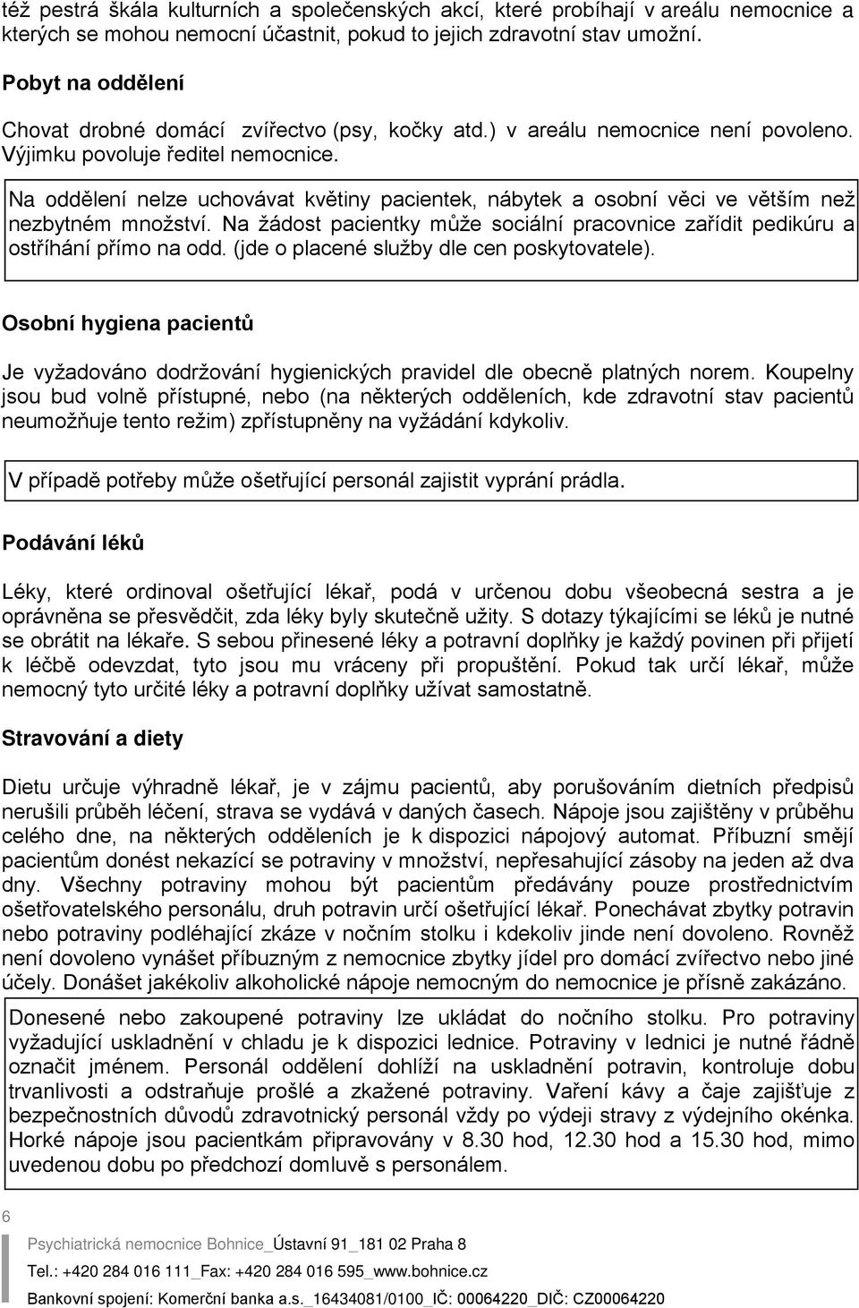 Na oddělení nelze uchovávat květiny pacientek, nábytek a osobní věci ve větším než nezbytném množství. Na žádost pacientky může sociální pracovnice zařídit pedikúru a ostříhání přímo na odd.