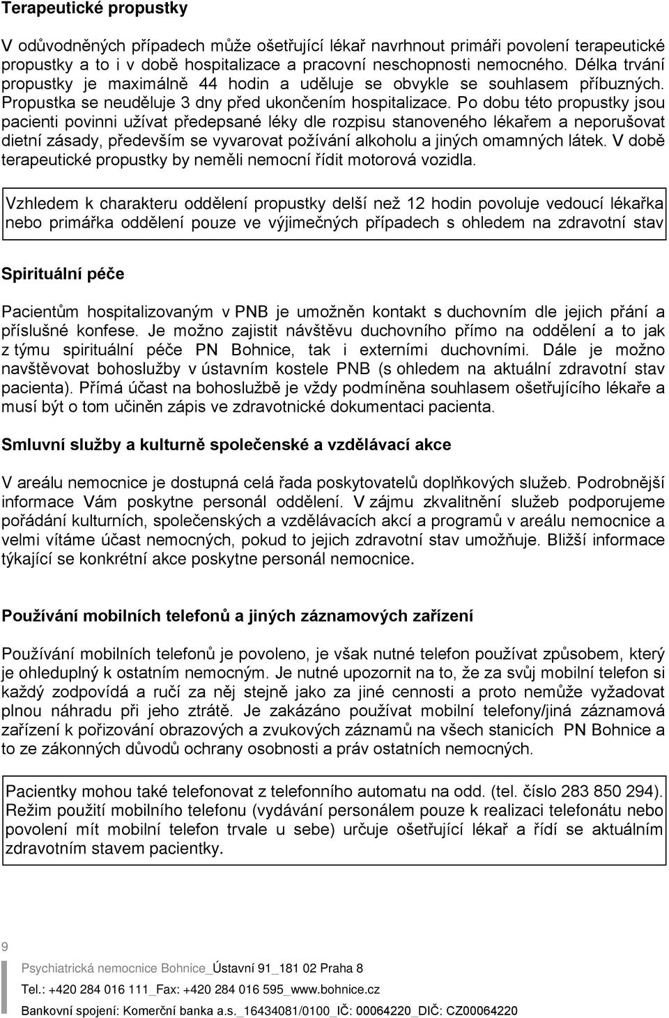 Po dobu této propustky jsou pacienti povinni užívat předepsané léky dle rozpisu stanoveného lékařem a neporušovat dietní zásady, především se vyvarovat požívání alkoholu a jiných omamných látek.