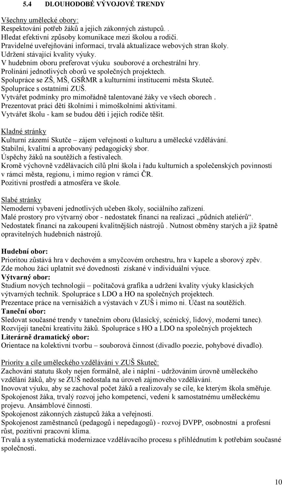 Prolínání jednotlivých oborů ve společných projektech. Spolupráce se ZŠ, MŠ, GSŘMR a kulturními institucemi města Skuteč. Spolupráce s ostatními ZUŠ.