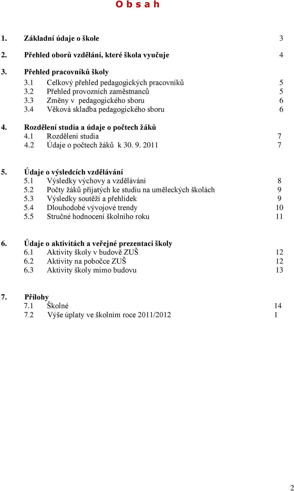 2 Údaje o počtech žáků k 30. 9. 2011 7 5. Údaje o výsledcích vzdělávání 5.1 Výsledky výchovy a vzdělávání 8 5.2 Počty žáků přijatých ke studiu na uměleckých školách 9 5.