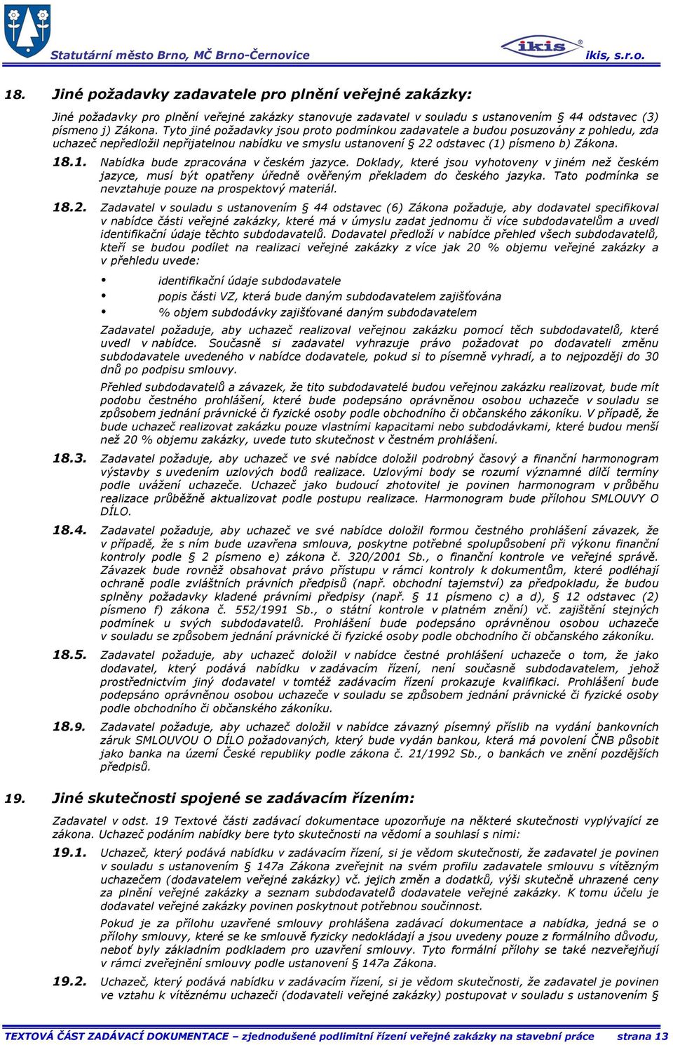písmeno b) Zákona. 18.1. Nabídka bude zpracována v českém jazyce. Doklady, které jsou vyhotoveny v jiném než českém jazyce, musí být opatřeny úředně ověřeným překladem do českého jazyka.