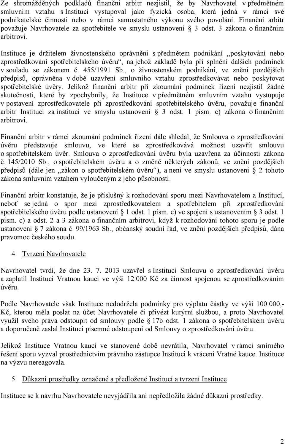 Instituce je držitelem živnostenského oprávnění s předmětem podnikání poskytování nebo zprostředkování spotřebitelského úvěru, na jehož základě byla při splnění dalších podmínek v souladu se zákonem