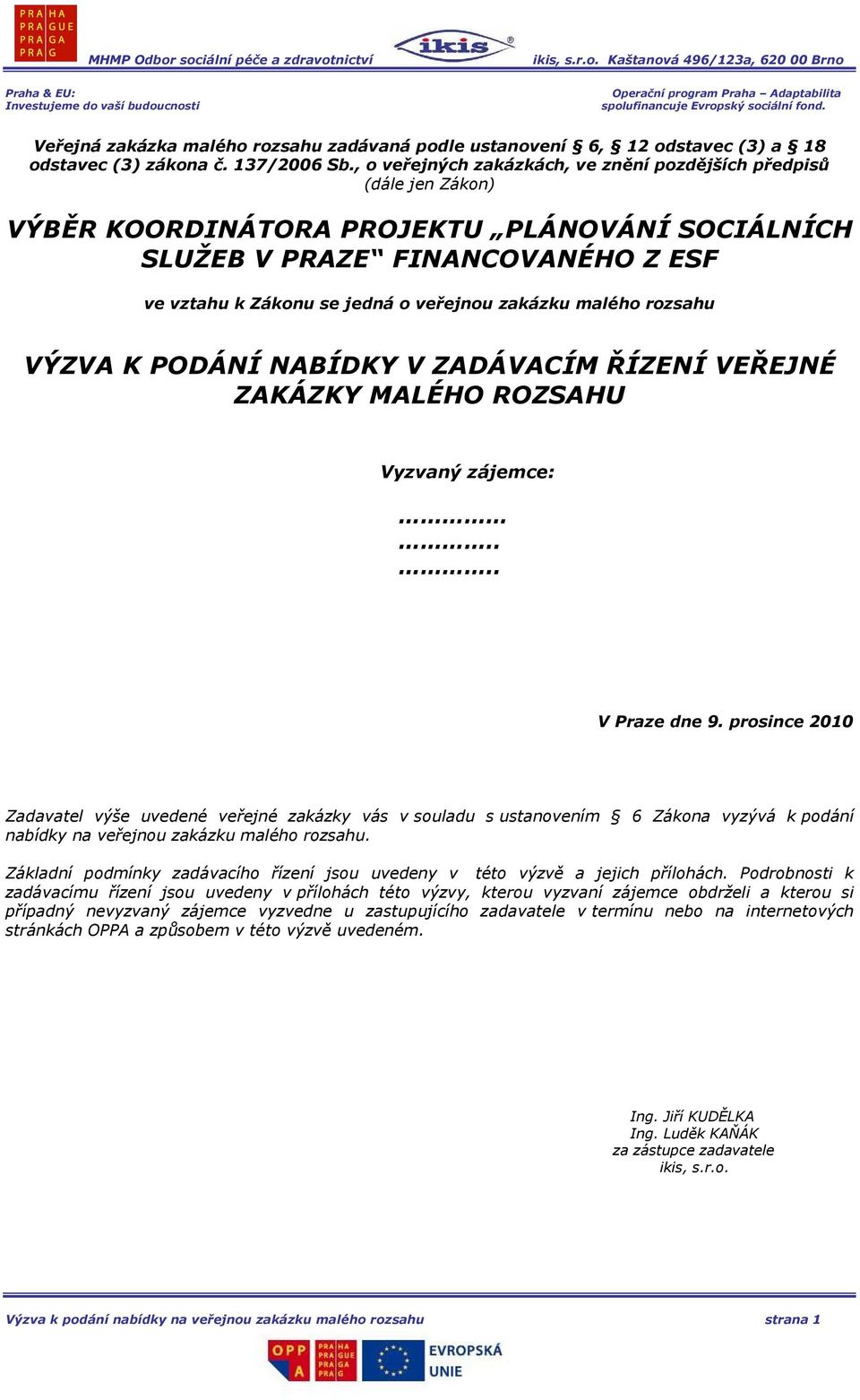 zakázku malého rozsahu VÝZVA K PODÁNÍ NABÍDKY V ZADÁVACÍM ŘÍZENÍ VEŘEJNÉ ZAKÁZKY MALÉHO ROZSAHU Vyzvaný zájemce:.... V Praze dne 9.