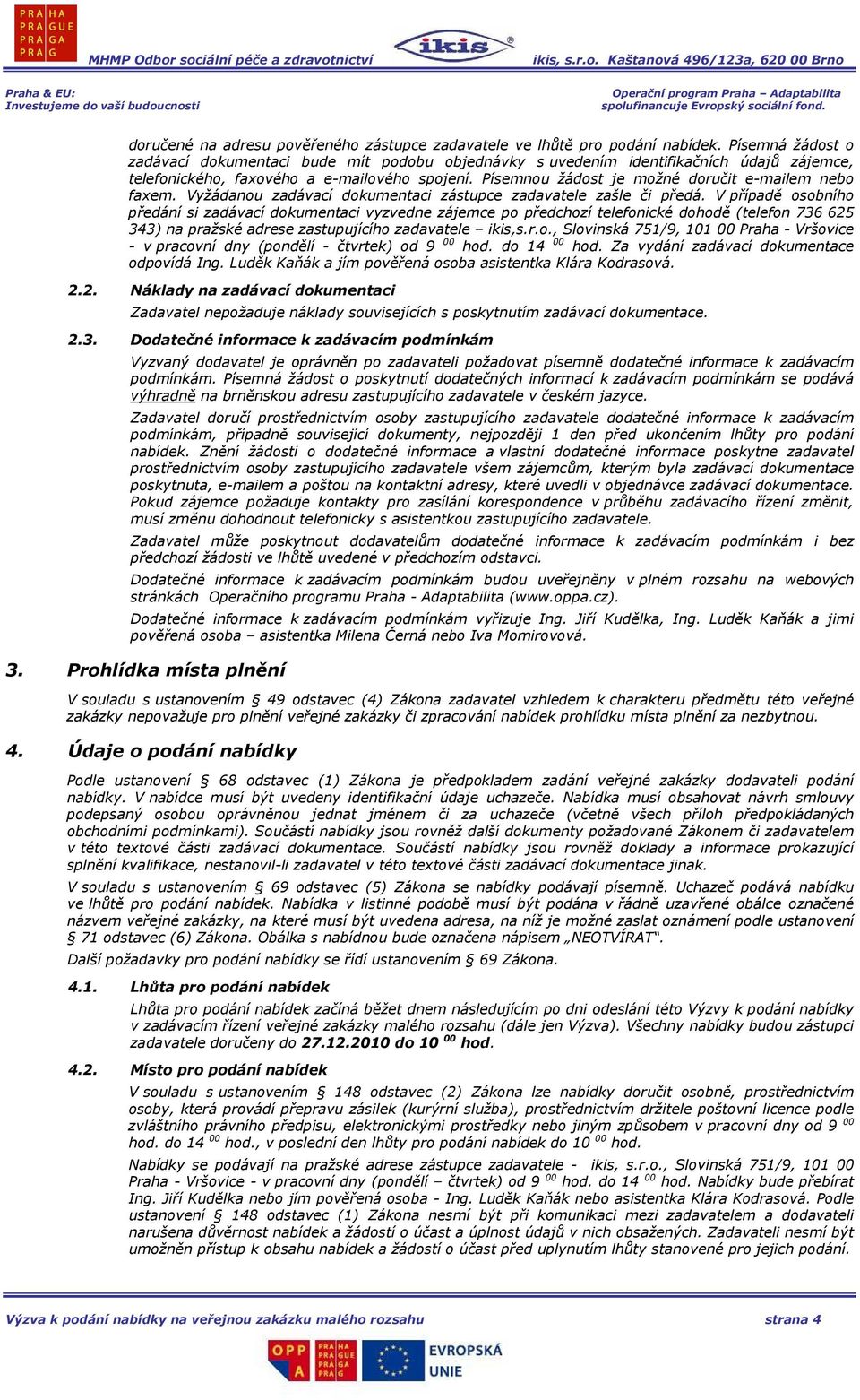Písemnou žádost je možné doručit e-mailem nebo faxem. Vyžádanou zadávací dokumentaci zástupce zadavatele zašle či předá.