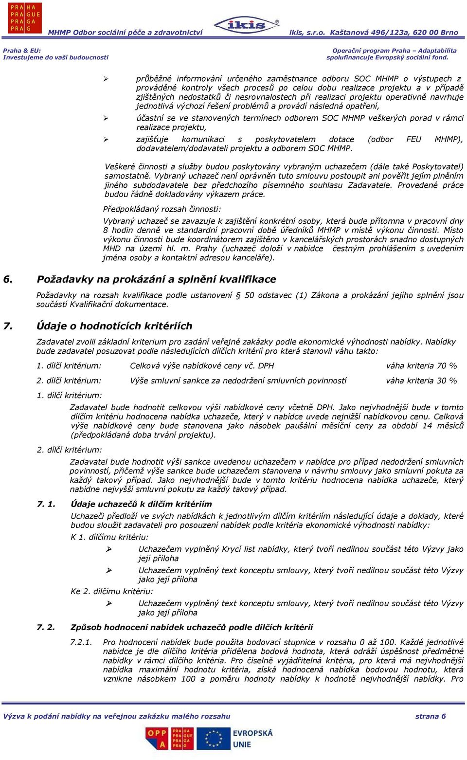 zajišťuje komunikaci s poskytovatelem dotace (odbor FEU MHMP), dodavatelem/dodavateli projektu a odborem SOC MHMP.