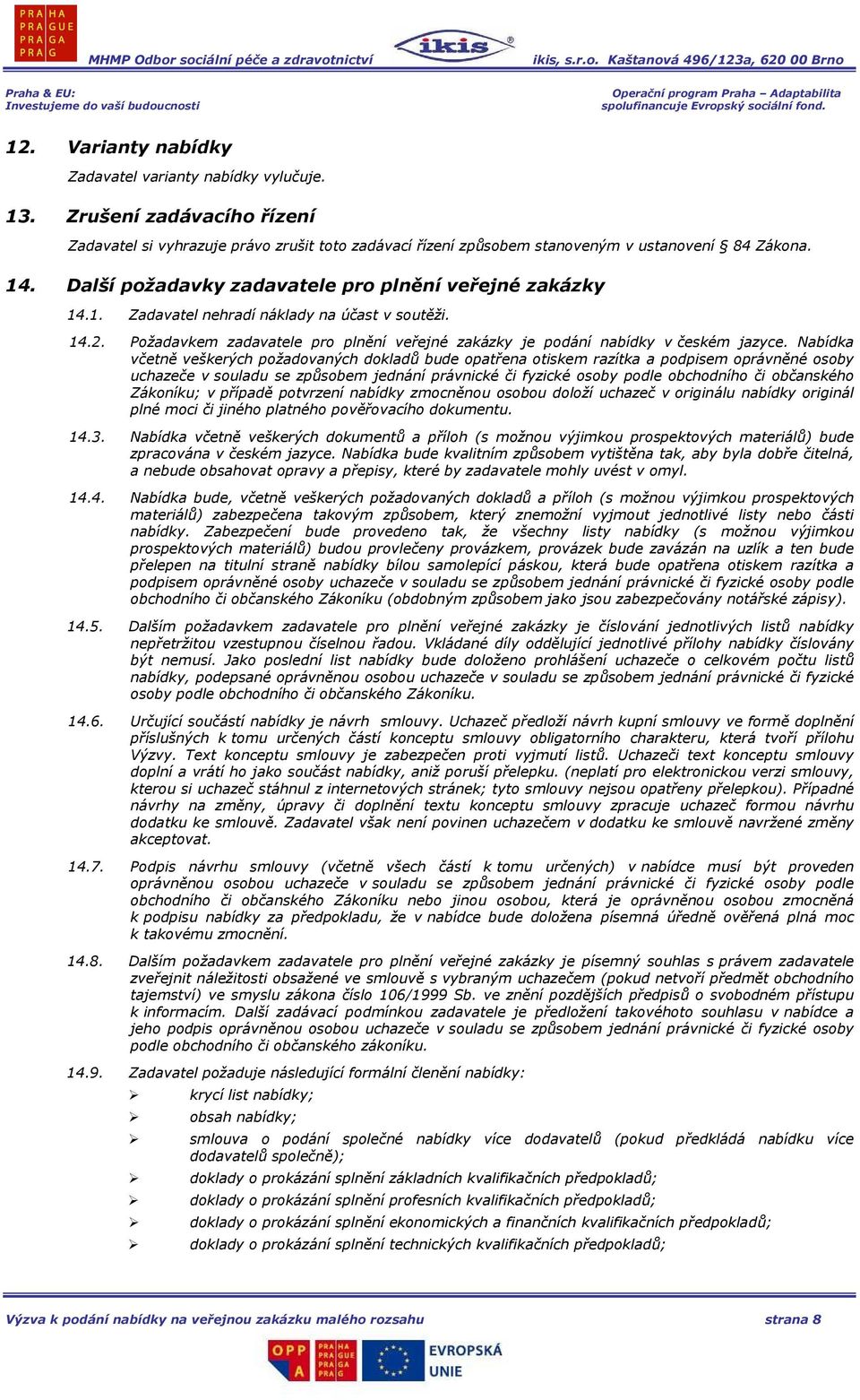 Nabídka včetně veškerých požadovaných dokladů bude opatřena otiskem razítka a podpisem oprávněné osoby uchazeče v souladu se způsobem jednání právnické či fyzické osoby podle obchodního či občanského