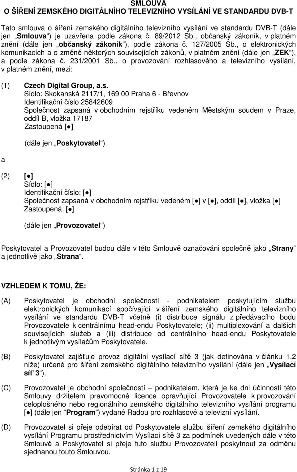 , o elektronických komunikacích a o změně některých souvisejících zákonů, v platném znění (dále jen ZEK ), a podle zákona č. 231/2001 Sb.