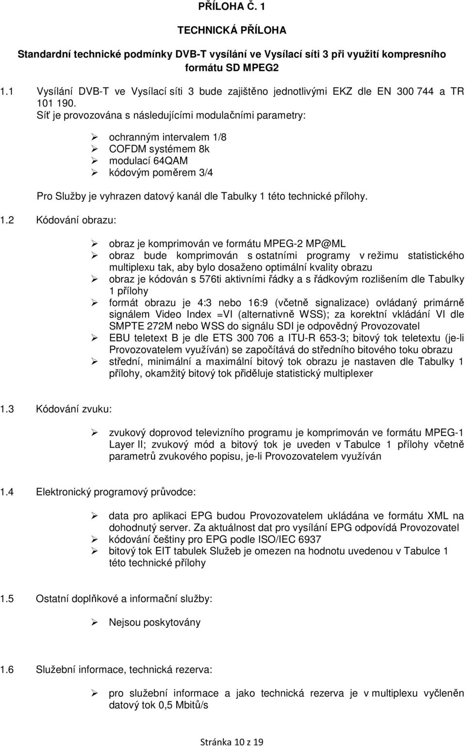 Síť je provozována s následujícími modulačními parametry: ochranným intervalem 1/8 COFDM systémem 8k modulací 64QAM kódovým poměrem 3/4 Pro Služby je vyhrazen datový kanál dle Tabulky 1 této