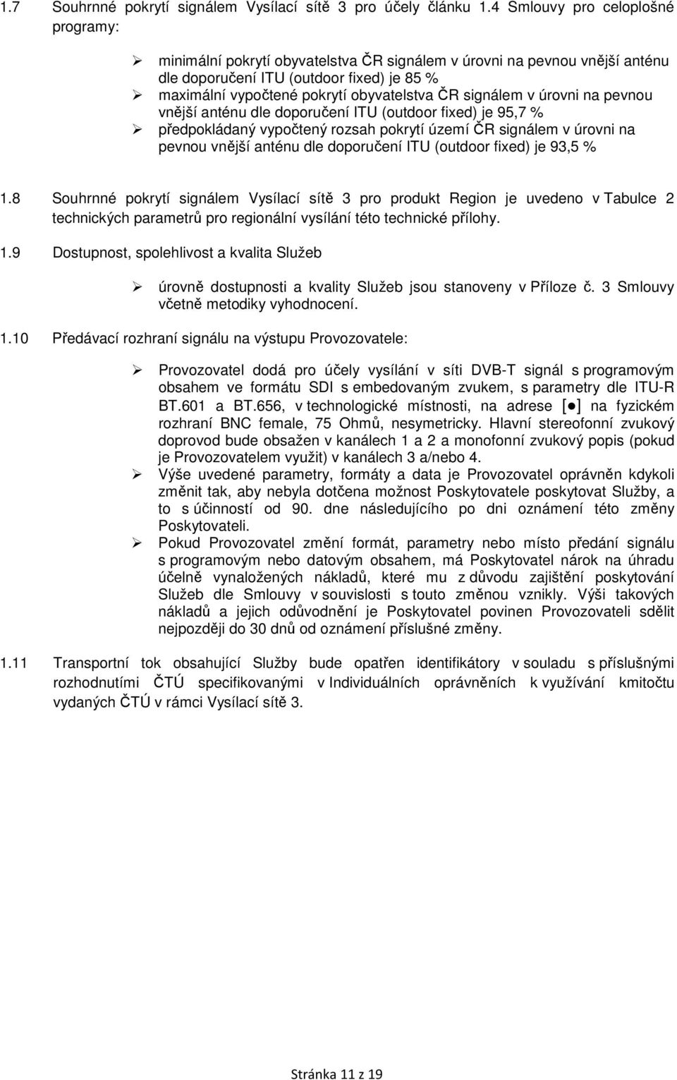 signálem v úrovni na pevnou vnější anténu dle doporučení ITU (outdoor fixed) je 95,7 % předpokládaný vypočtený rozsah pokrytí území ČR signálem v úrovni na pevnou vnější anténu dle doporučení ITU