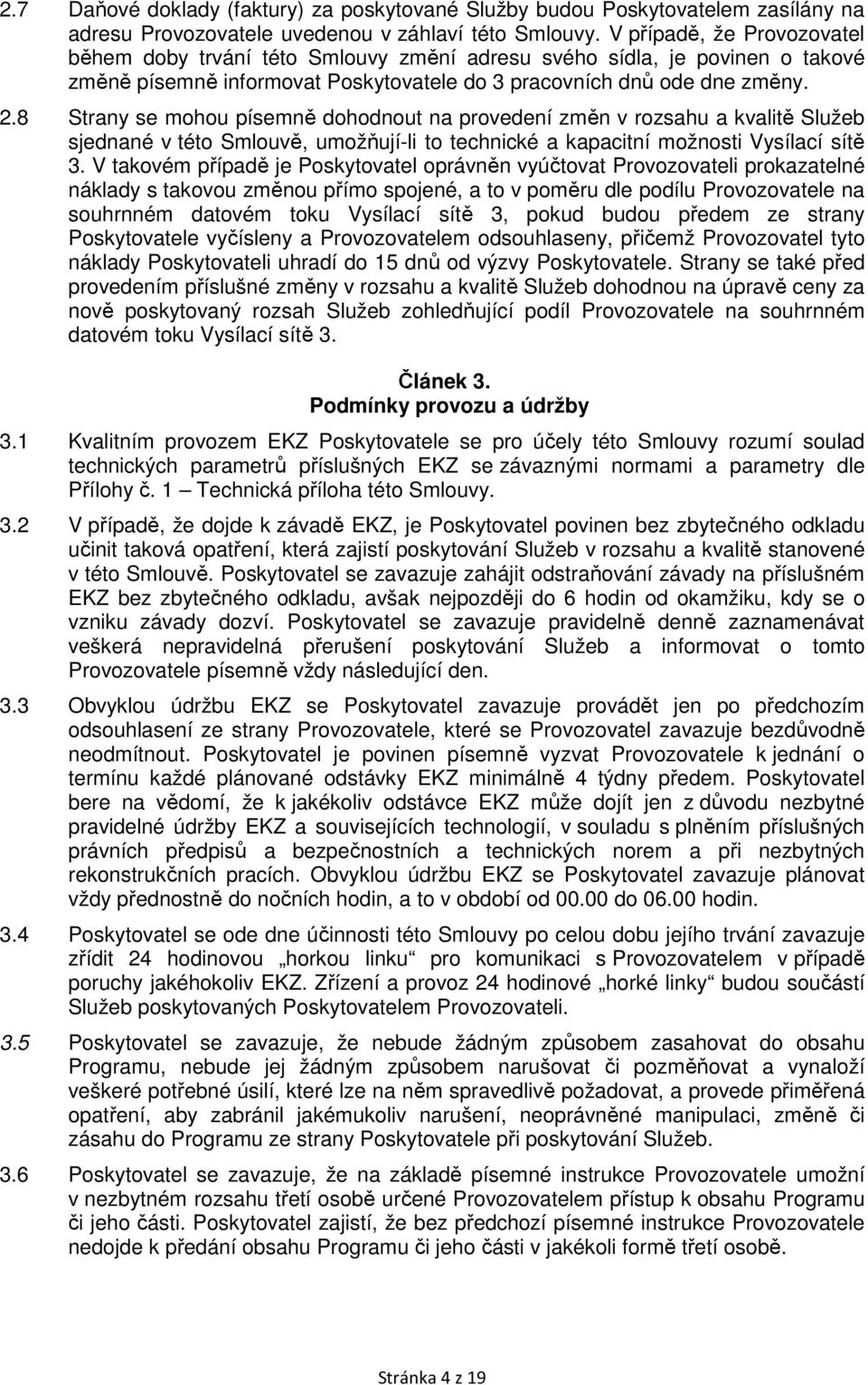 8 Strany se mohou písemně dohodnout na provedení změn v rozsahu a kvalitě Služeb sjednané v této Smlouvě, umožňují-li to technické a kapacitní možnosti Vysílací sítě 3.